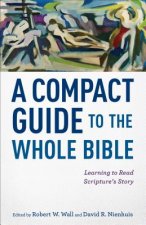 Compact Guide to the Whole Bible - Learning to Read Scripture`s Story