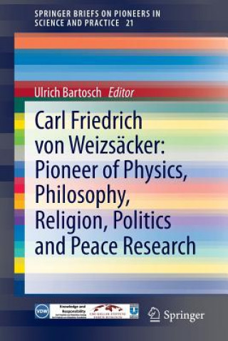 Carl Friedrich von Weizsacker: Pioneer of Physics, Philosophy, Religion, Politics and Peace Research (Ulrich Bartosch)(Puha kötésű)
