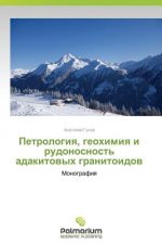 Petrologiya, geokhimiya i rudonosnost' adakitovykh granitoidov
