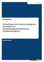 Entwicklung einer Business Intelligence Architektur zur Entscheidungsunterstutzung im Qualitatsmanagment