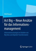 ACT Big - Neue Ansatze Fur Das Informationsmanagement