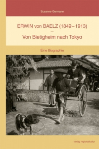 Erwin von Baelz (1849-1913) - Von Bietigheim nach Tokyo
