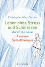 Leben ohne Stress und Schmerzen durch die neue Faszien-Selbsttherapie