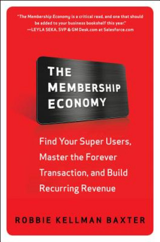 Membership Economy: Find Your Super Users, Master the Forever Transaction, and Build Recurring Revenue