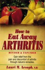 How to Eat Away Arthritis, Revised and Expanded