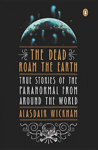 DEAD ROAM THE EARTH: TRUE STORIES OF THE