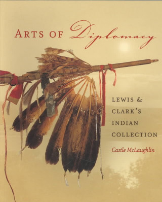 Arts of Diplomacy - Lewis and Clark's Indian Collection