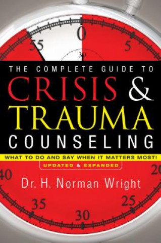 Complete Guide to Crisis & Trauma Counseling - What to Do and Say When It Matters Most!