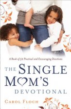 Single Mom`s Devotional - A Book of 52 Practical and Encouraging Devotions