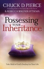 Possessing Your Inheritance - Take Hold of God`s Destiny for Your Life