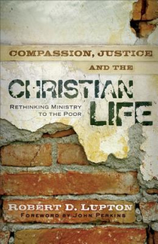 Compassion, Justice, and the Christian Life - Rethinking Ministry to the Poor