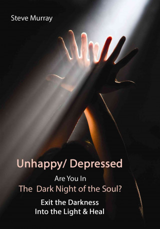 Unhappy/ Depressed  Are You In the Dark Night Of the Soul? Exit the Darkness and Into the Light & Heal