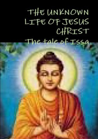 Unknown Life of Jesus Christ or the Tale of Issa Nicolas Notovitch,