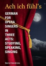 Ach Ich Fuhl's - German for Opera Singers in Three Acts: Studying, Speaking, Singing