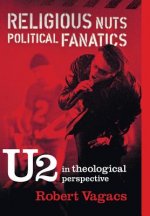 Religious Nuts, Political Fanatics: U2 in Theological Perspective