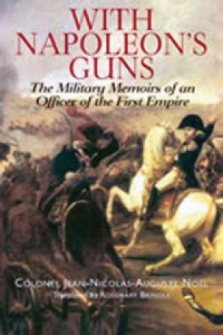 With Napoleon's Guns: the Military Memoirs of an Officer of the First Empire