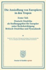 Deutsch-Ostafrika als Siedlungsgebiet für Europäer unter Berücksichtigung Britisch-Ostafrikas und Nyassalands.