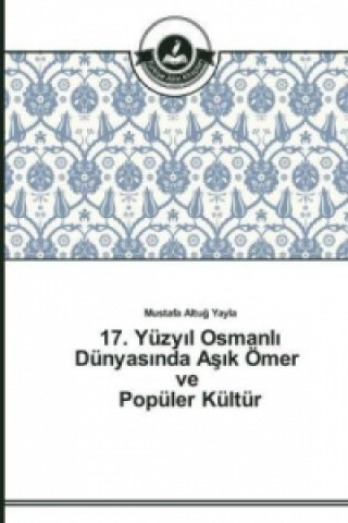 17. Yuzyıl Osmanlı Dunyasında Aşık OEmer ve Populer Kultur