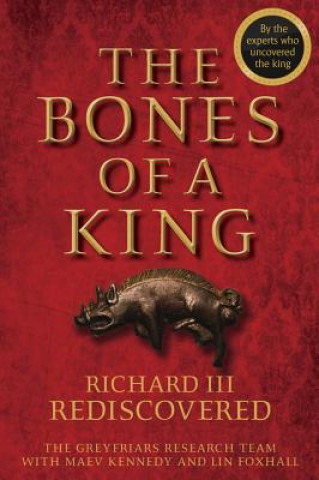 Bones of a King - Richard III Rediscovered