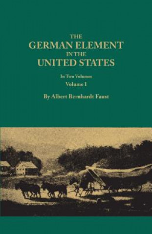German Element in the United States, with special reference to its political, moral, social, and educational influence. In Two Volumes. Volume I