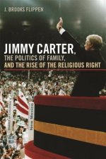 Jimmy Carter, the Politics of Family and the Rise of the Religious Right