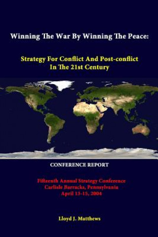 Winning the War by Winning the Peace: Strategy for Conflict and Post-Conflict in the 21st Century - Fifteenth Annual Strategy Conference Carlisle Barr