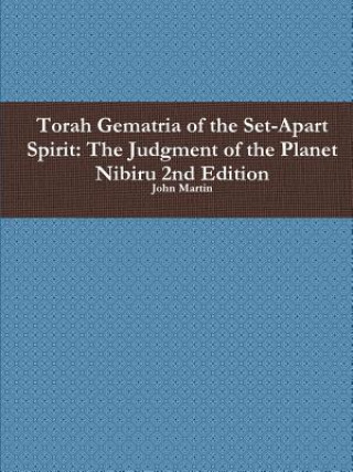 Torah Gematria of the Set-Apart Spirit: the Judgment of the Planet Nibiru 2nd Edition