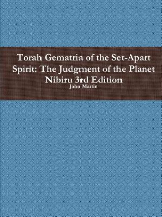 Torah Gematria of the Set-Apart Spirit: the Judgment of the Planet Nibiru 3rd Edition