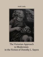Victorian Approach to Modernism in the Fiction of Dorothy L. Sayers