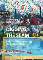 Digging the Seam: Popular Cultures of the 1984/5 Miners' Strike