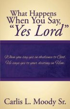 What Happens When You Say Yes Lord
