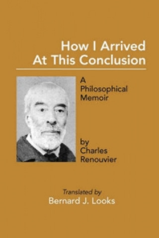 How I Arrived At This Conclusion: A Philosophical Memoir by Charles Renouvier