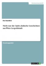 Nicht nur die Opfer. Judische Geschichten aus Wien Leopoldstadt