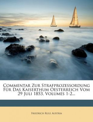 Commentar Zur Strafprozessordung Für Das Kaiserthum Oesterreich Vom 29 Juli 1853, Volumes 1-2