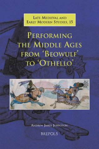Performing the Middle Ages from Beowulf to Othello