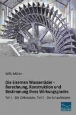 Die Eisernen Wasserräder - Berechnung, Konstruktion und Bestimmung ihres Wirkungsgrades
