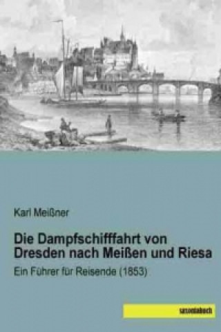 Die Dampfschifffahrt von Dresden nach Meißen und Riesa