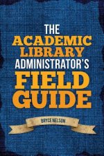 Academic Library Administrator's Field Guide