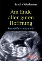 Am Ende Aller Guten Hoffnung - Sterbehilfe Im Mutterleib?