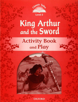 Classic Tales Second Edition: Level 2: Kind Arthur and the Sword Activity Book and Play