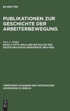 Publikationen zur Geschichte der Arbeiterbewegung, Band 3, Otto Wels und die Politik der Deutschen Sozialdemokratie 1894-1939