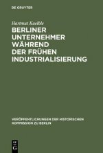 Berliner Unternehmer wahrend der fruhen Industrialisierung