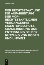 Rechtsstaat Und Die Aufarbeitung Der Vor-Rechtsstaatlichen Vergangenheit. Eigentumsschutz, Sozialbindung Und Enteignung Bei Der Nutzung Von Boden Und