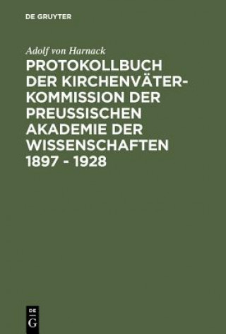 Protokollbuch der Kirchenvater-Kommission der Preussischen Akademie der Wissenschaften 1897 - 1928