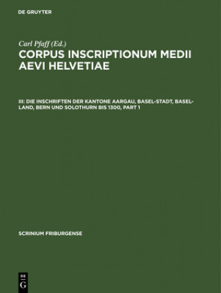Corpus inscriptionum medii aevi Helvetiae, III, Die Inschriften der Kantone Aargau, Basel-Stadt, Basel-Land, Bern und Solothurn bis 1300