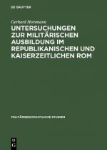 Untersuchungen Zur Militarischen Ausbildung Im Republikanischen Und Kaiserzeitlichen ROM