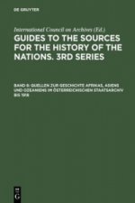 Quellen Zur Geschichte Afrikas, Asiens Und Ozeaniens Im OEsterreichischen Staatsarchiv Bis 1918