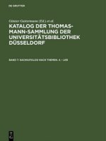 Katalog der Thomas-Mann-Sammlung der Universitatsbibliothek Dusseldorf, Band 7, Sachkatalog nach Themen. A - Leb