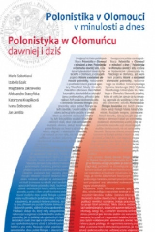 Polonistika v Olomouci v minulosti a dnes / Polonistyka w Ołomu˝cu dawniej i dziť