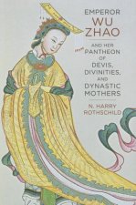 Emperor Wu Zhao and Her Pantheon of Devis, Divinities, and Dynastic Mothers